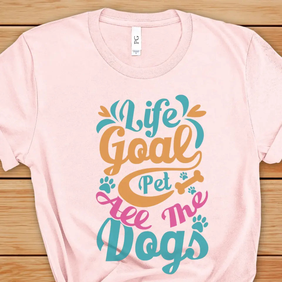 Life Goal: Pet All The Dogs T-Shirt